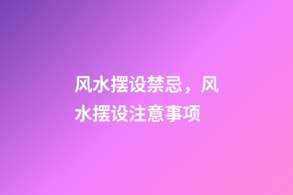 风水摆设禁忌，风水摆设注意事项