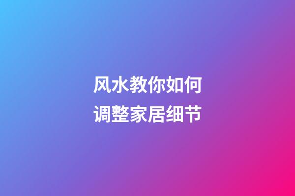 风水教你如何调整家居细节