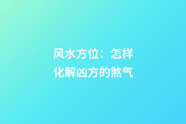 风水方位：怎样化解凶方的煞气