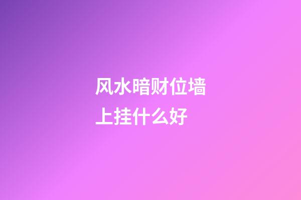 风水暗财位墙上挂什么好