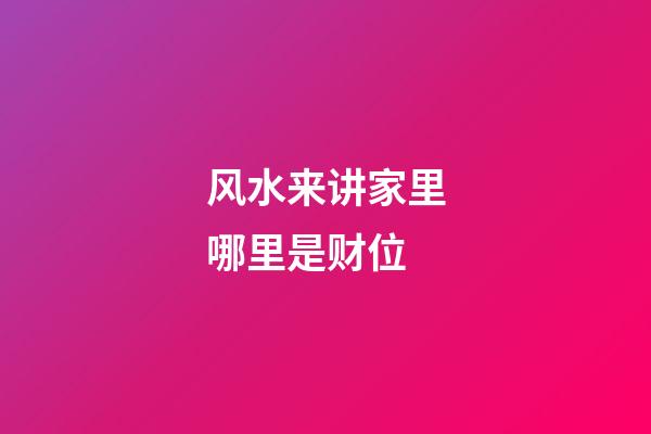 风水来讲家里哪里是财位