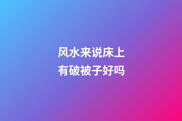 风水来说床上有破被子好吗
