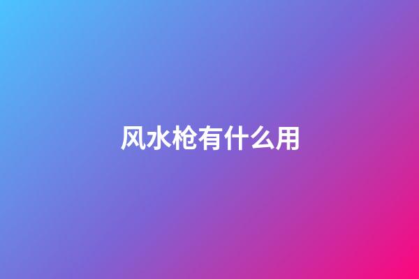 风水枪有什么用