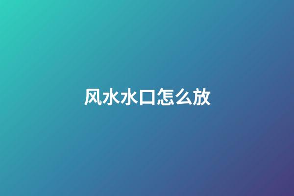 风水水口怎么放