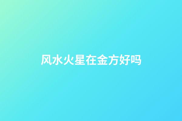 风水火星在金方好吗