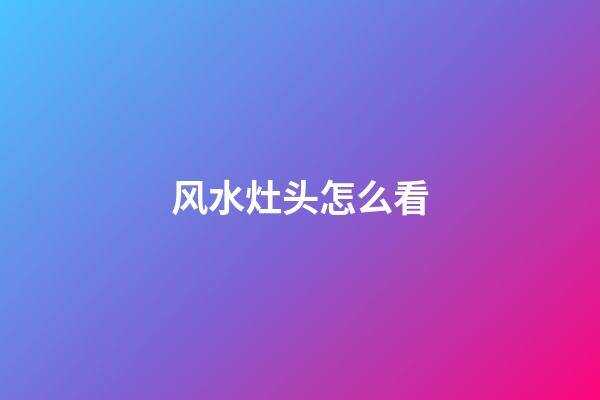 风水灶头怎么看