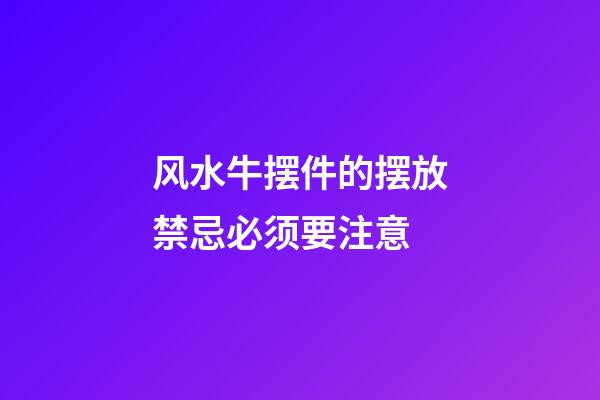 风水牛摆件的摆放禁忌必须要注意