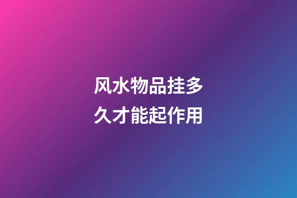 风水物品挂多久才能起作用