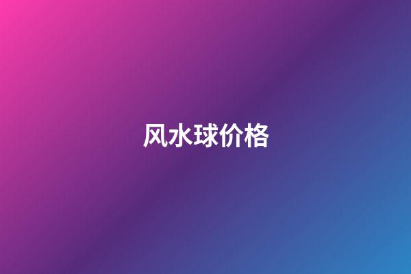 风水球价格