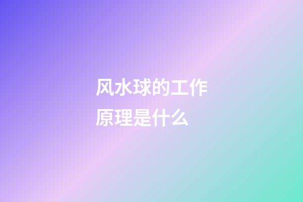 风水球的工作原理是什么