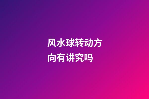 风水球转动方向有讲究吗