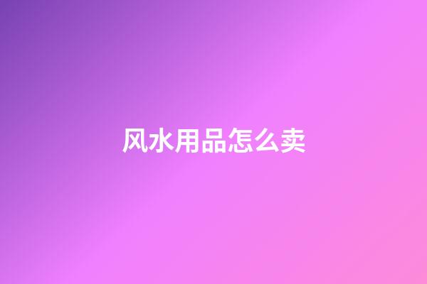 风水用品怎么卖