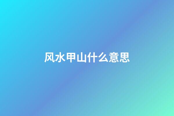 风水甲山什么意思