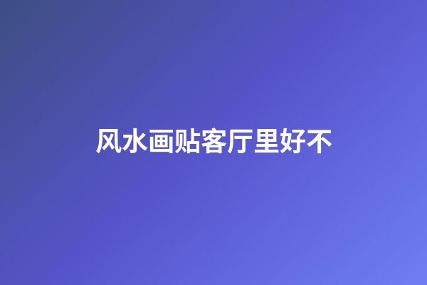 风水画贴客厅里好不