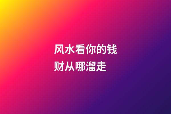 风水看你的钱财从哪溜走