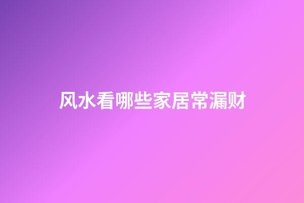 风水看哪些家居常漏财