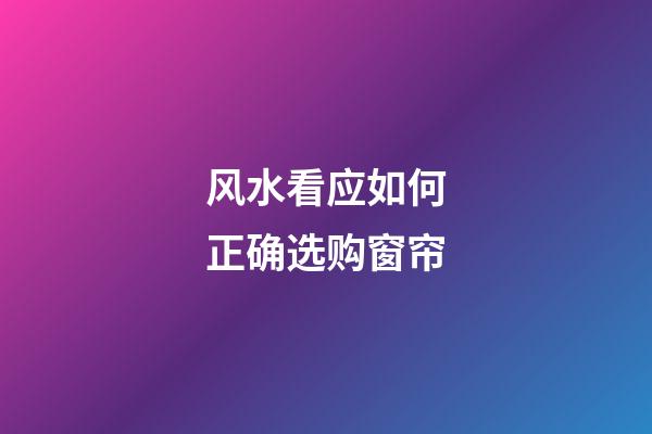 风水看应如何正确选购窗帘
