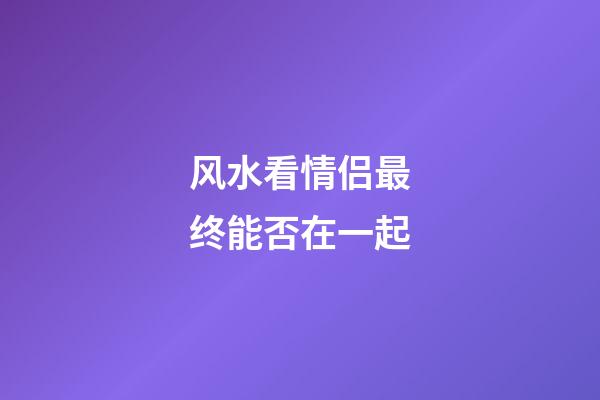 风水看情侣最终能否在一起