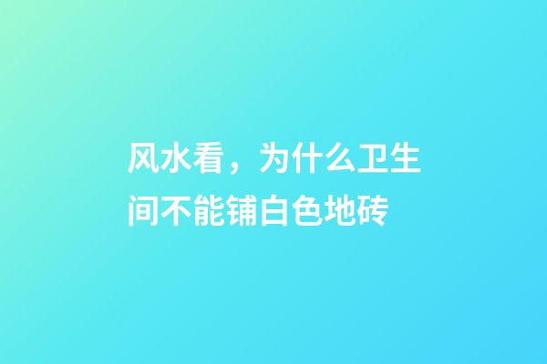 风水看，为什么卫生间不能铺白色地砖