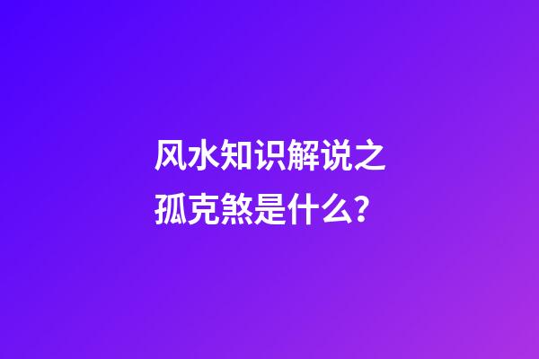 风水知识解说之孤克煞是什么？