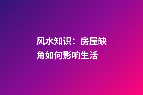 风水知识：房屋缺角如何影响生活
