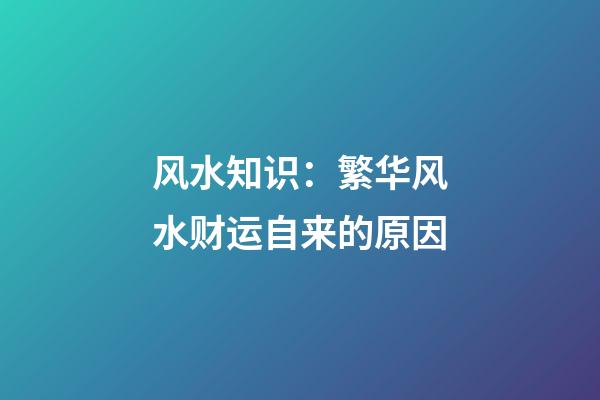 风水知识：繁华风水财运自来的原因