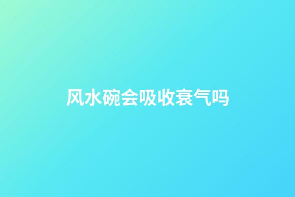 风水碗会吸收衰气吗