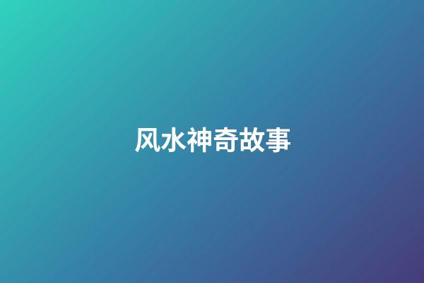风水神奇故事