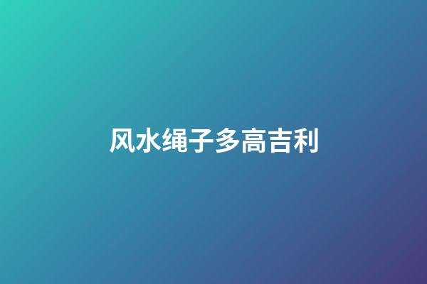 风水绳子多高吉利