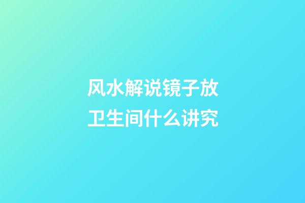 风水解说镜子放卫生间什么讲究