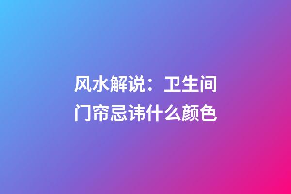 风水解说：卫生间门帘忌讳什么颜色