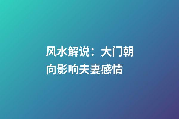 风水解说：大门朝向影响夫妻感情