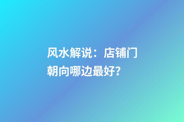 风水解说：店铺门朝向哪边最好？