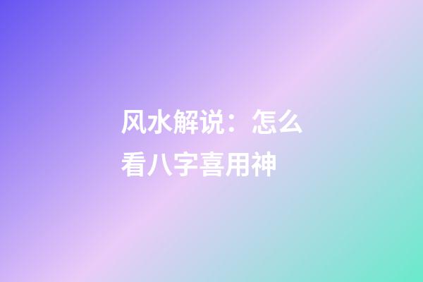 风水解说：怎么看八字喜用神