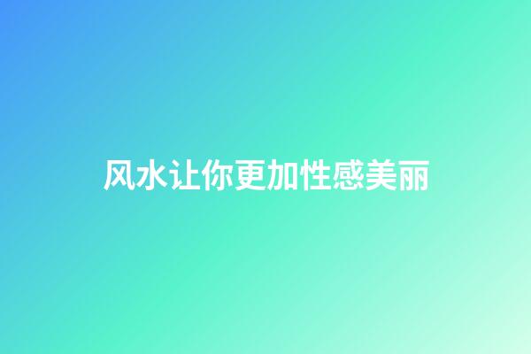 风水让你更加性感美丽