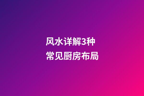风水详解3种常见厨房布局