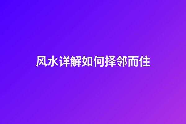 风水详解如何择邻而住