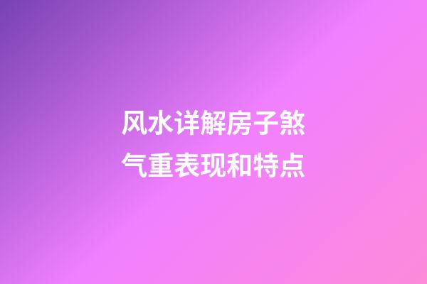 风水详解房子煞气重表现和特点