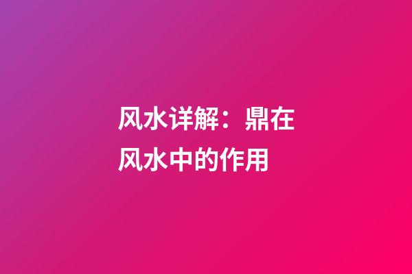 风水详解：鼎在风水中的作用