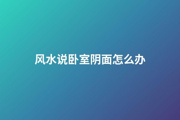 风水说卧室阴面怎么办