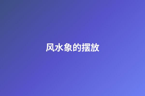 风水象的摆放