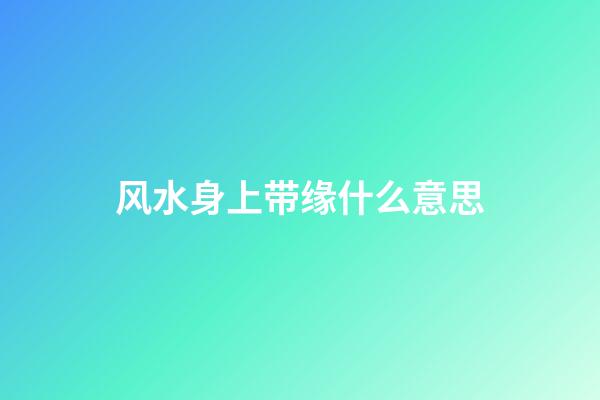 风水身上带缘什么意思