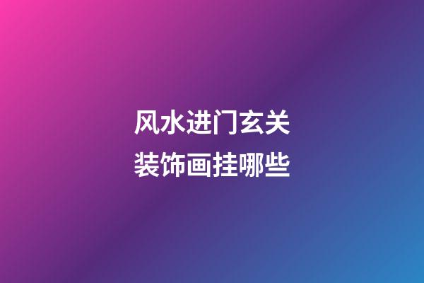 风水进门玄关装饰画挂哪些