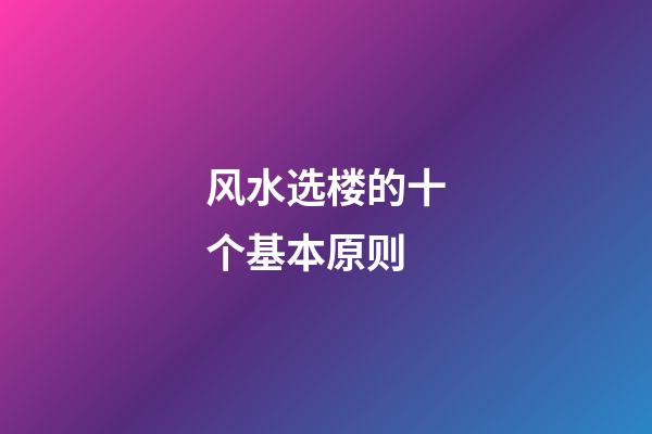 风水选楼的十个基本原则
