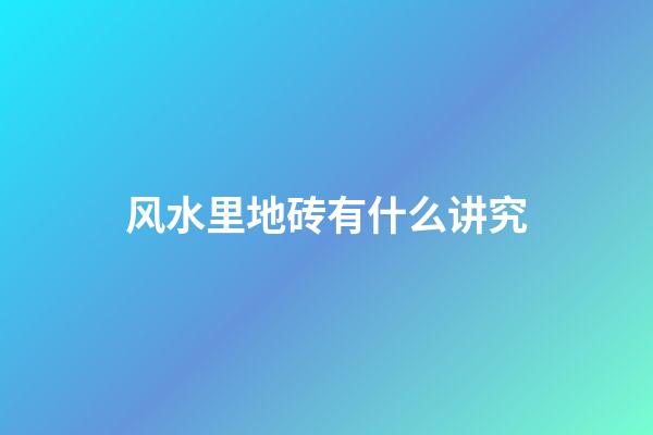 风水里地砖有什么讲究