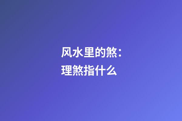风水里的煞：理煞指什么