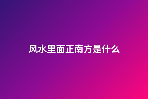 风水里面正南方是什么