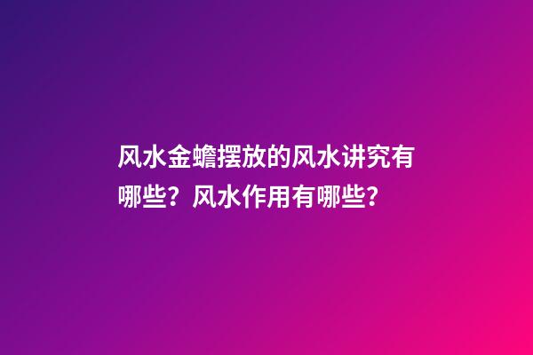 风水金蟾摆放的风水讲究有哪些？风水作用有哪些？