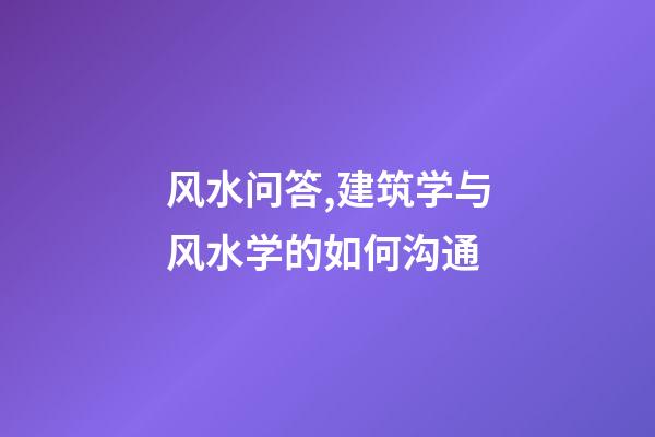 风水问答,建筑学与风水学的如何沟通