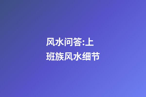 风水问答:上班族风水细节